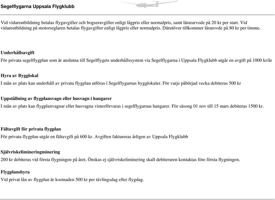 Underhållsavgift För privata segelflygplan som är anslutna till Segelflygets underhållssystem via Segelflygarna i Uppsala Flygklubb utgår en avgift på 1000 kr/år Hyra av Bygglokal I mån av plats kan