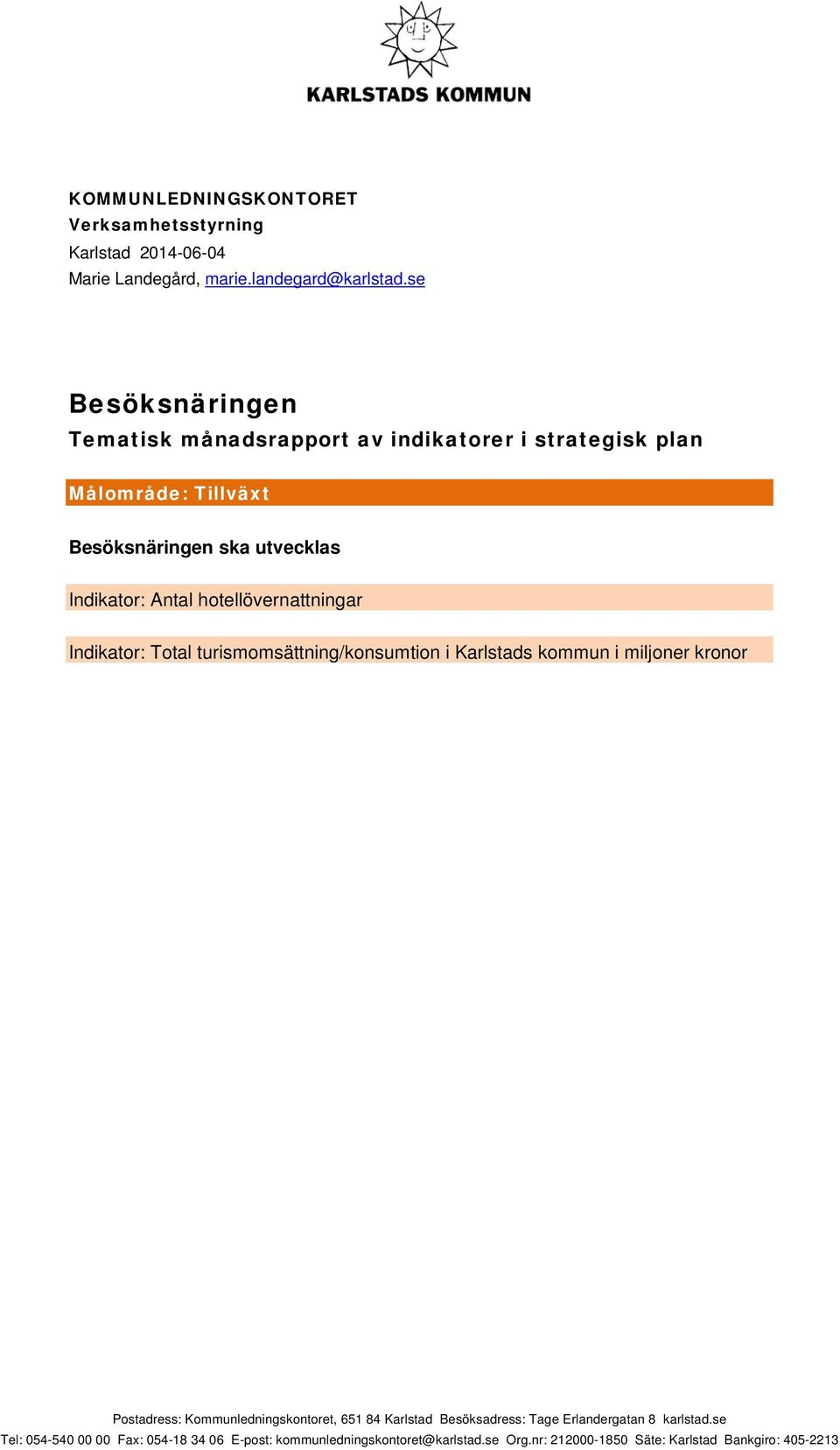 hotellövernattningar Indikator: Total turismomsättning/konsumtion i Karlstads kommun i miljoner kronor Postadress: Kommunledningskontoret, 651