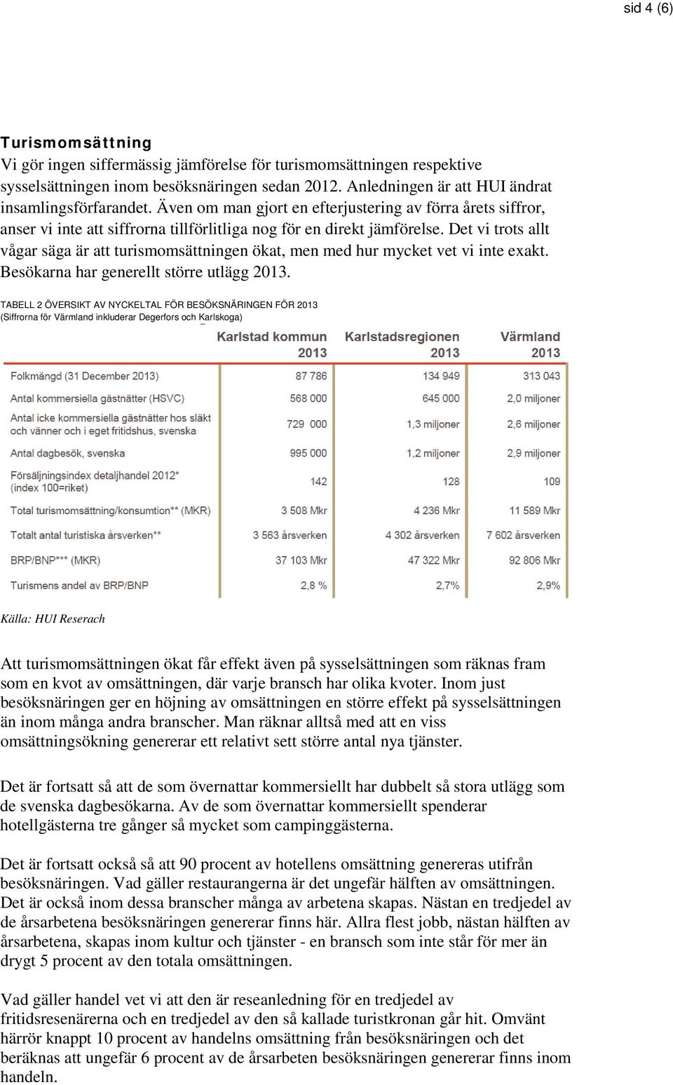 Det vi trots allt vågar säga är att turismomsättningen ökat, men med hur mycket vet vi inte exakt. Besökarna har generellt större utlägg 2013.