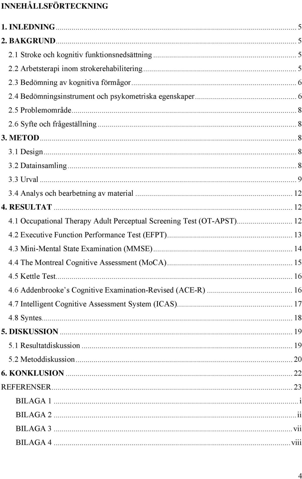 4 Analys och bearbetning av material... 12 4. RESULTAT... 12 4.1 Occupational Therapy Adult Perceptual Screening Test (OT-APST)... 12 4.2 Executive Function Performance Test (EFPT)... 13 4.