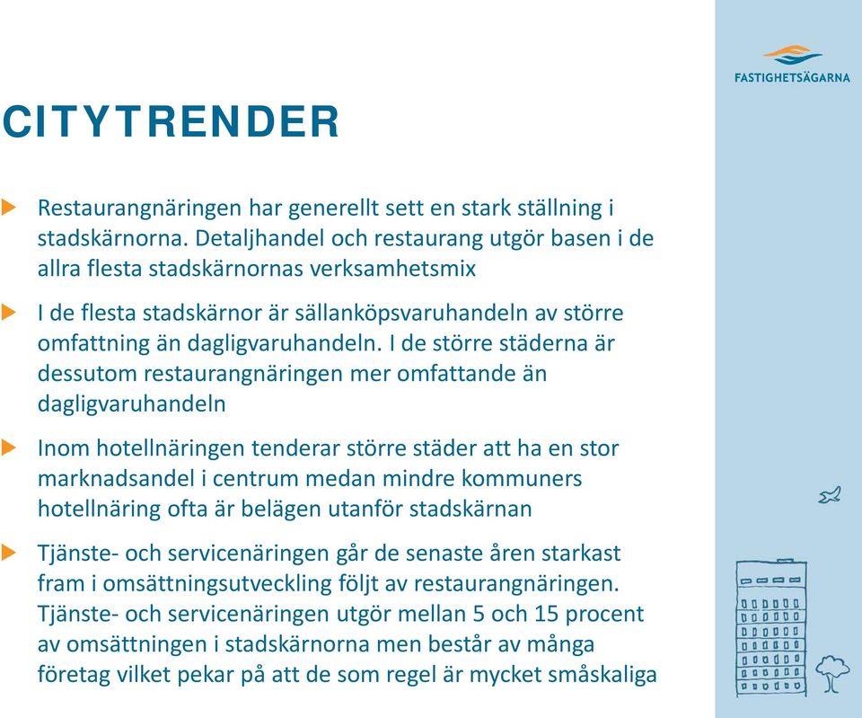 I de större städerna är dessutom restaurangnäringen mer omfattande än dagligvaruhandeln Inom hotellnäringen tenderar större städer att ha en stor marknadsandel i centrum medan mindre kommuners