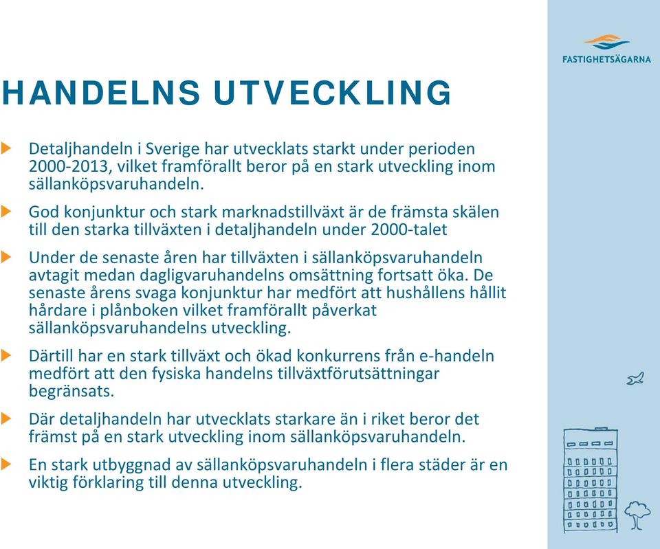 dagligvaruhandelns omsättning fortsatt öka. De senaste årens svaga konjunktur har medfört att hushållens hållit hårdare i plånboken vilket framförallt påverkat sällanköpsvaruhandelns utveckling.