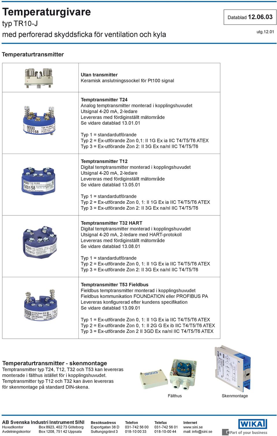 01 Typ 2 = Ex-utförande Zon 0, 1: II 1G Ex ia IIC T4/T5/T6 ATEX Temptransmitter T32 HART Digital temptransmitter monterad i kopplingshuvudet Utsignal 4-20 ma, 2-ledare med HART-protokoll Se vidare