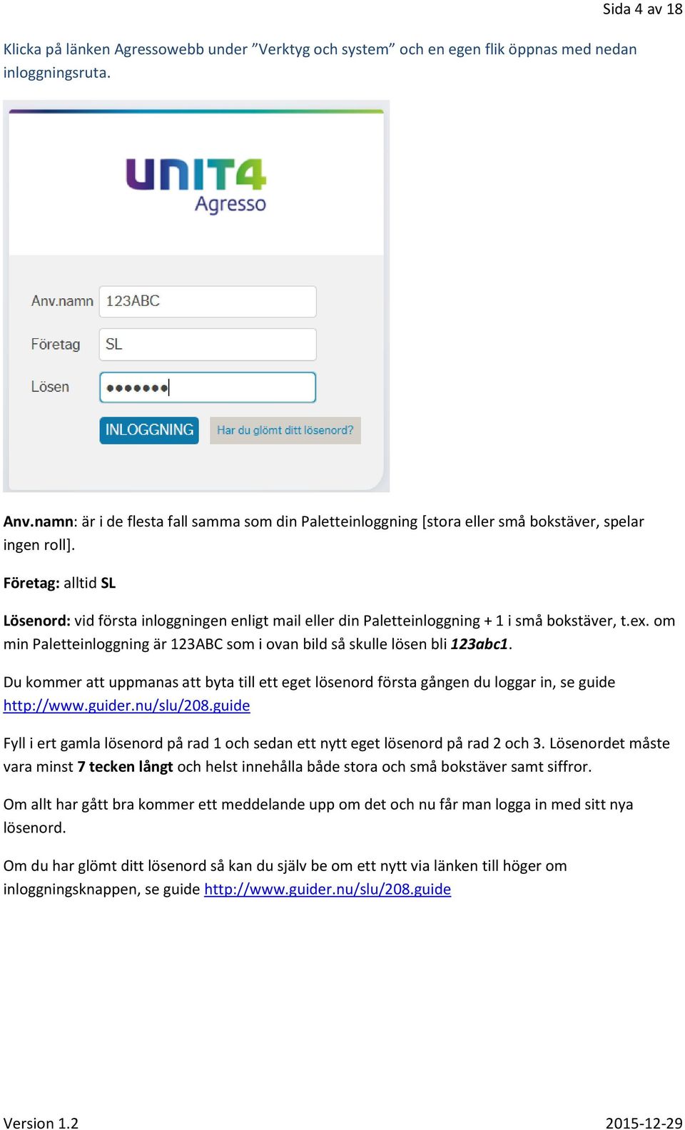 Företag: alltid SL Lösenord: vid första inloggningen enligt mail eller din Paletteinloggning + 1 i små bokstäver, t.ex. om min Paletteinloggning är 123ABC som i ovan bild så skulle lösen bli 123abc1.