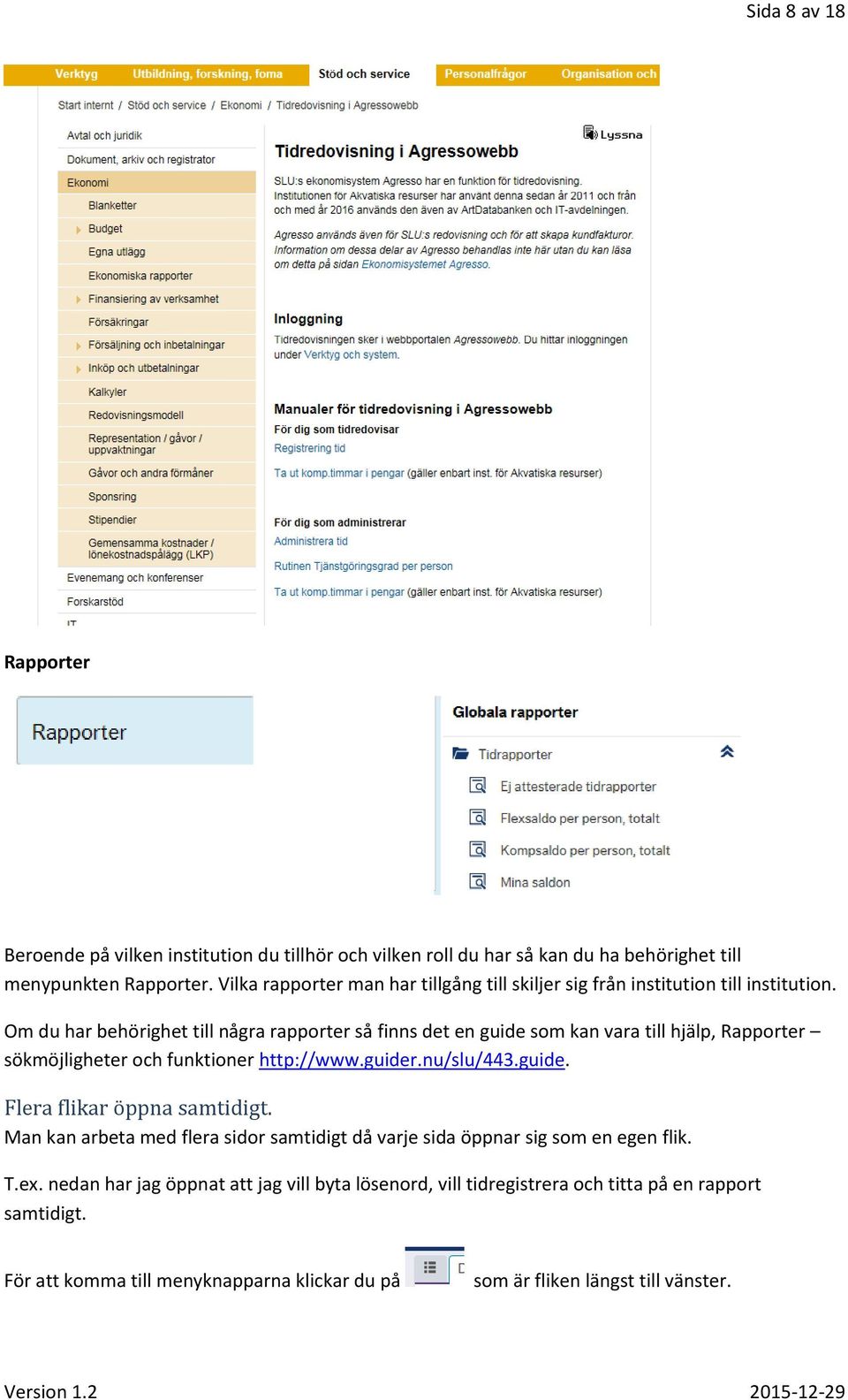 Om du har behörighet till några rapporter så finns det en guide som kan vara till hjälp, Rapporter sökmöjligheter och funktioner http://www.guider.nu/slu/443.guide. Flera flikar öppna samtidigt.