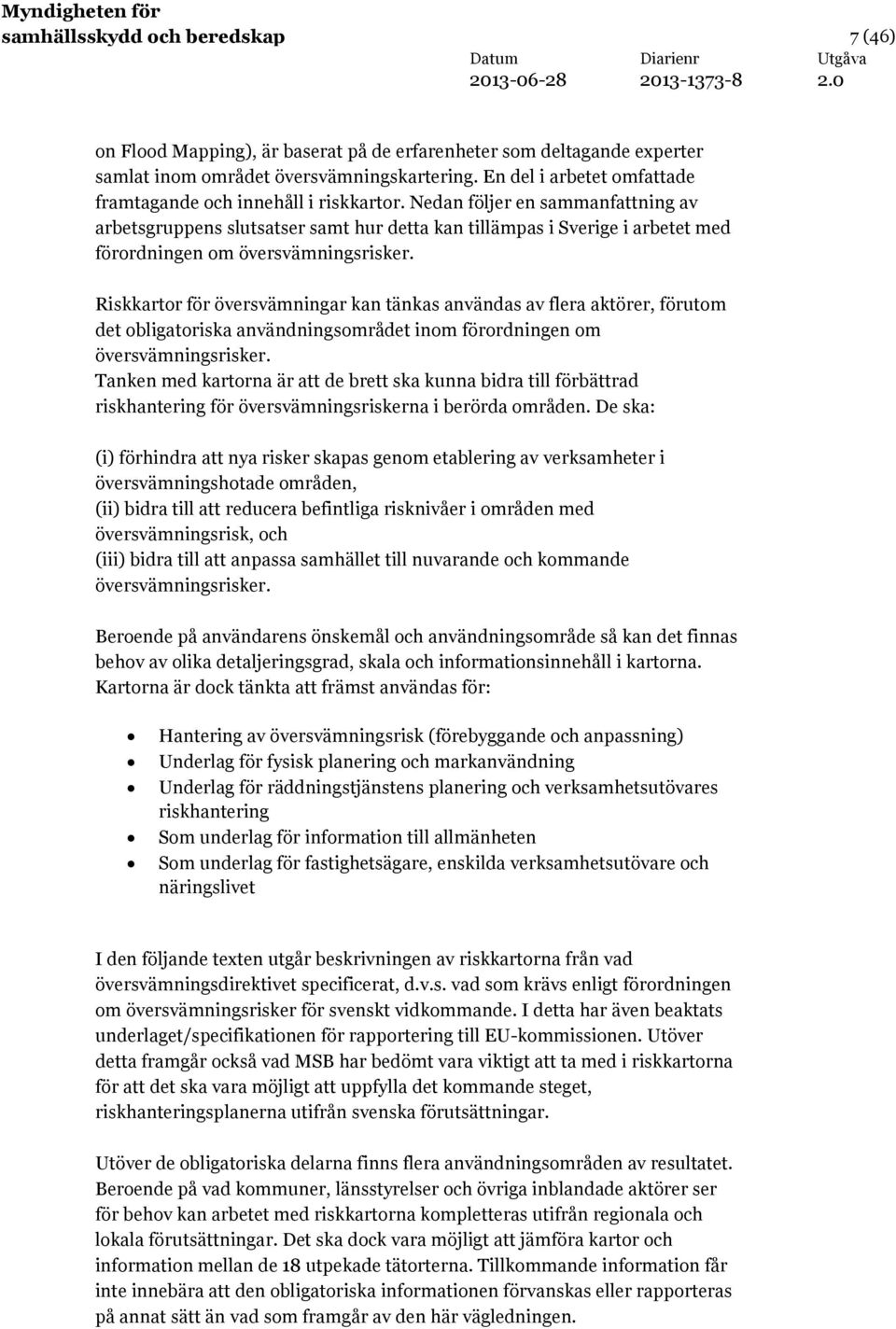 Nedan följer en sammanfattning av arbetsgruppens slutsatser samt hur detta kan tillämpas i Sverige i arbetet med förordningen om översvämningsrisker.
