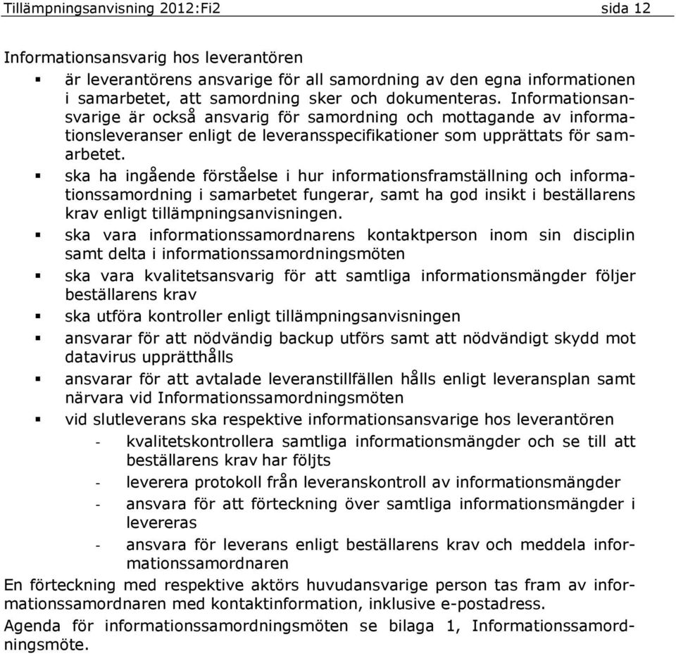 ska ha ingående förståelse i hur informationsframställning och informationssamordning i samarbetet fungerar, samt ha god insikt i beställarens krav enligt tillämpningsanvisningen.