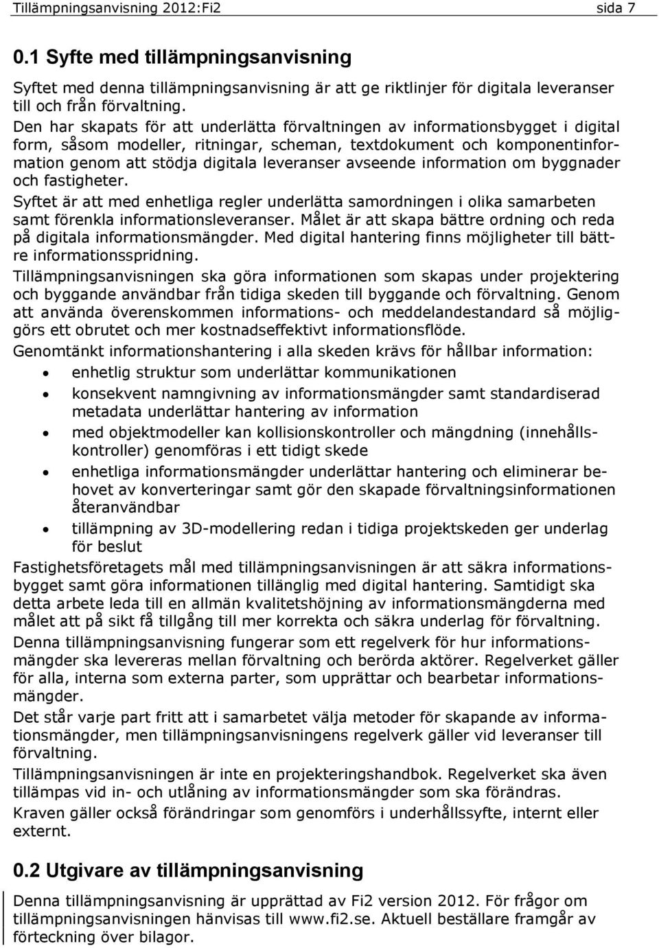 avseende information om byggnader och fastigheter. Syftet är att med enhetliga regler underlätta samordningen i olika samarbeten samt förenkla informationsleveranser.