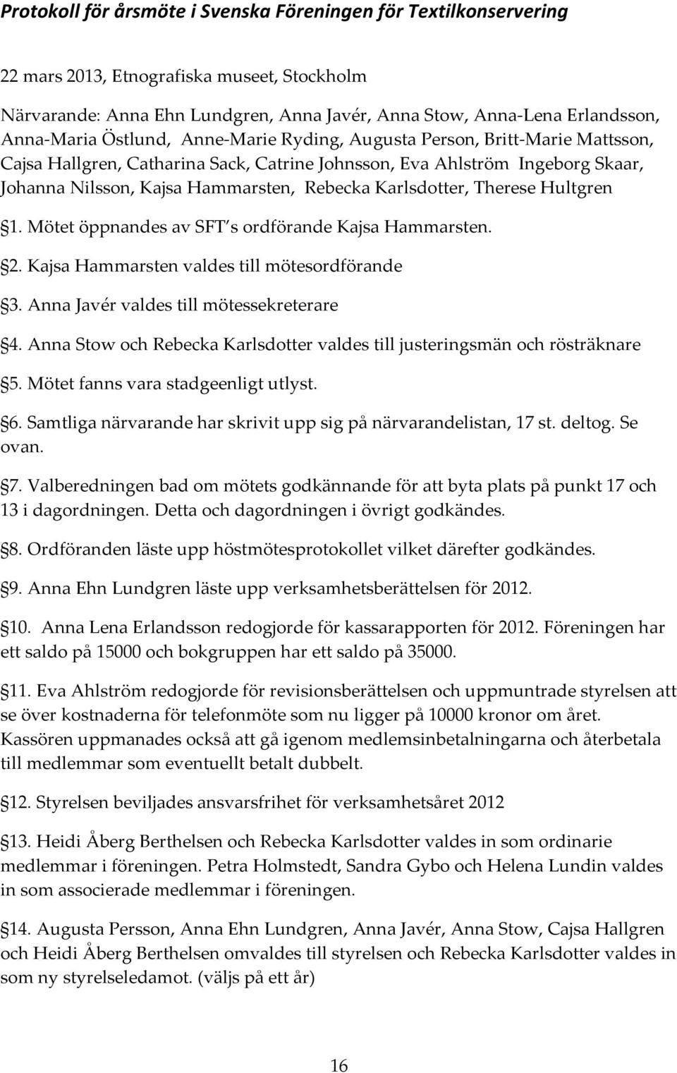 Karlsdotter, Therese Hultgren 1. Mötet öppnandes av SFT s ordförande Kajsa Hammarsten. 2. Kajsa Hammarsten valdes till mötesordförande 3. Anna Javér valdes till mötessekreterare 4.