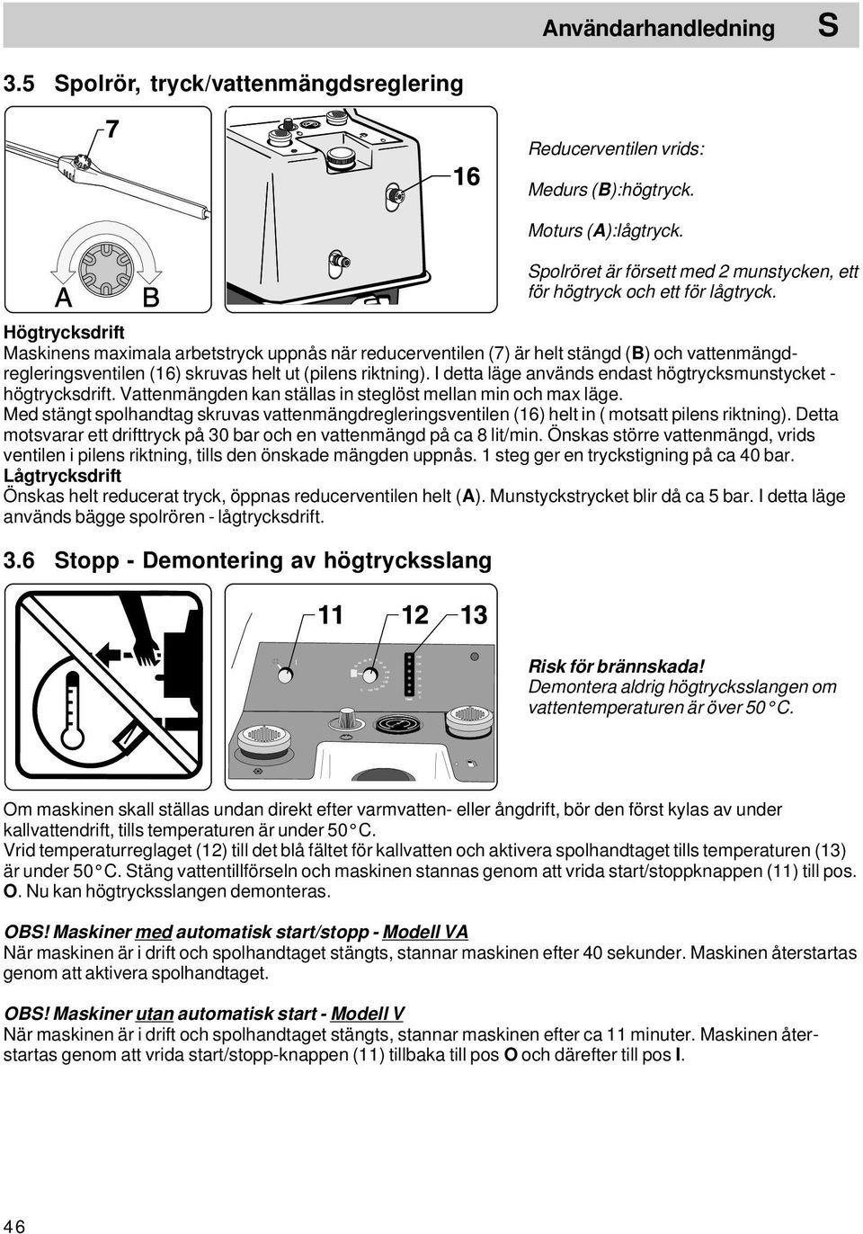 Högtrycksdrift Maskinens maximala arbetstryck uppnås när reducerventilen (7) är helt stängd (B) och vattenmängdregleringsventilen (16) skruvas helt ut (pilens riktning).