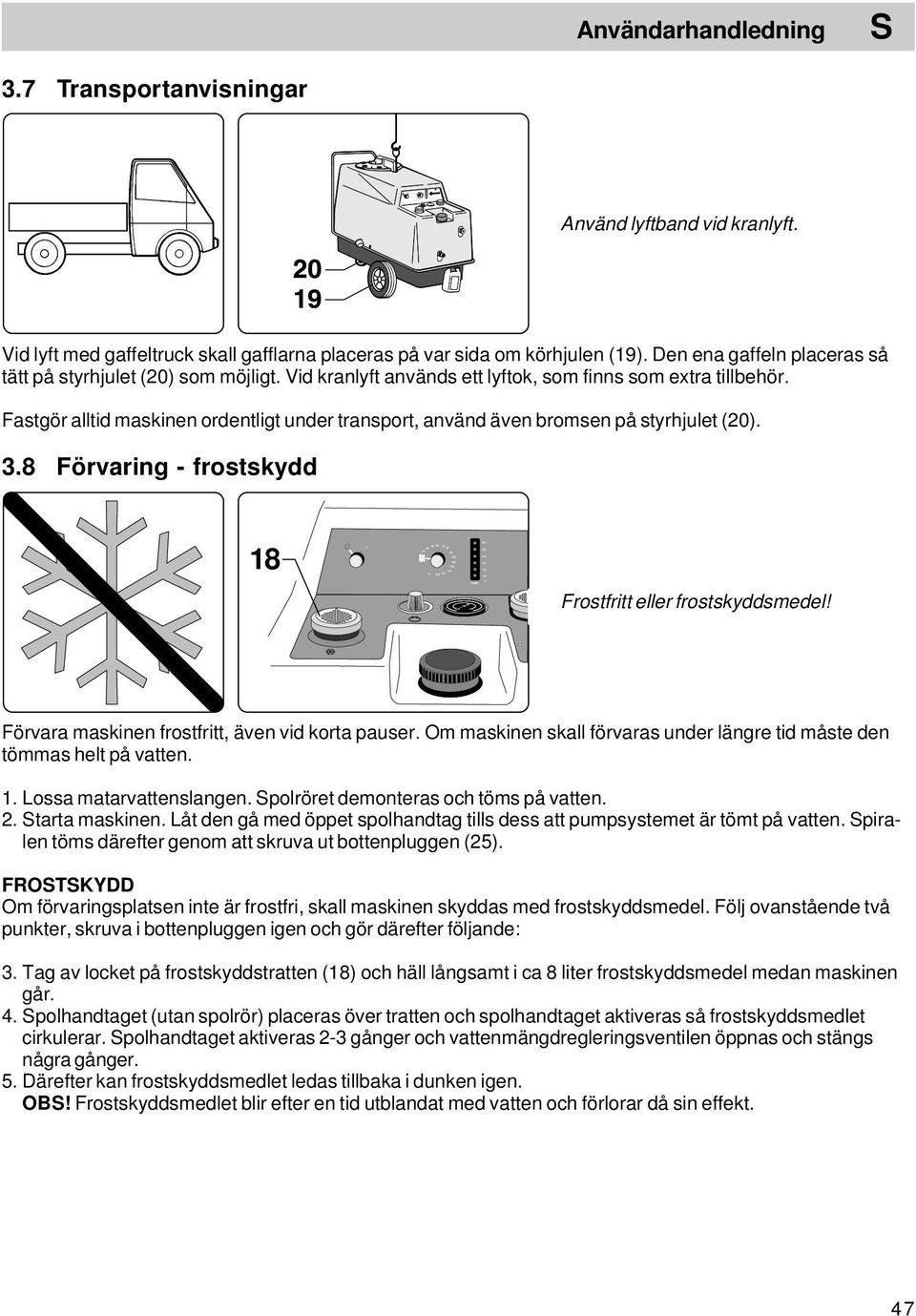 Vid kranlyft används ett lyftok, som finns som extra tillbehör. Fastgör alltid maskinen ordentligt under transport, använd även bromsen på styrhjulet (20). 3.