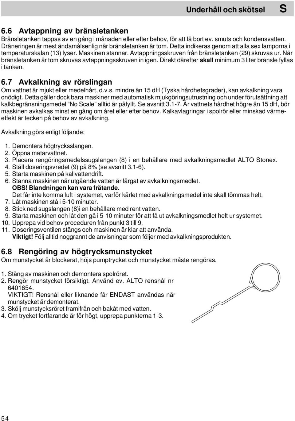 Avtappningsskruven från bränsletanken (29) skruvas ur. När bränsletanken är tom skruvas avtappningsskruven in igen. Direkt därefter skall minimum 3 liter bränsle fyllas i tanken. 6.