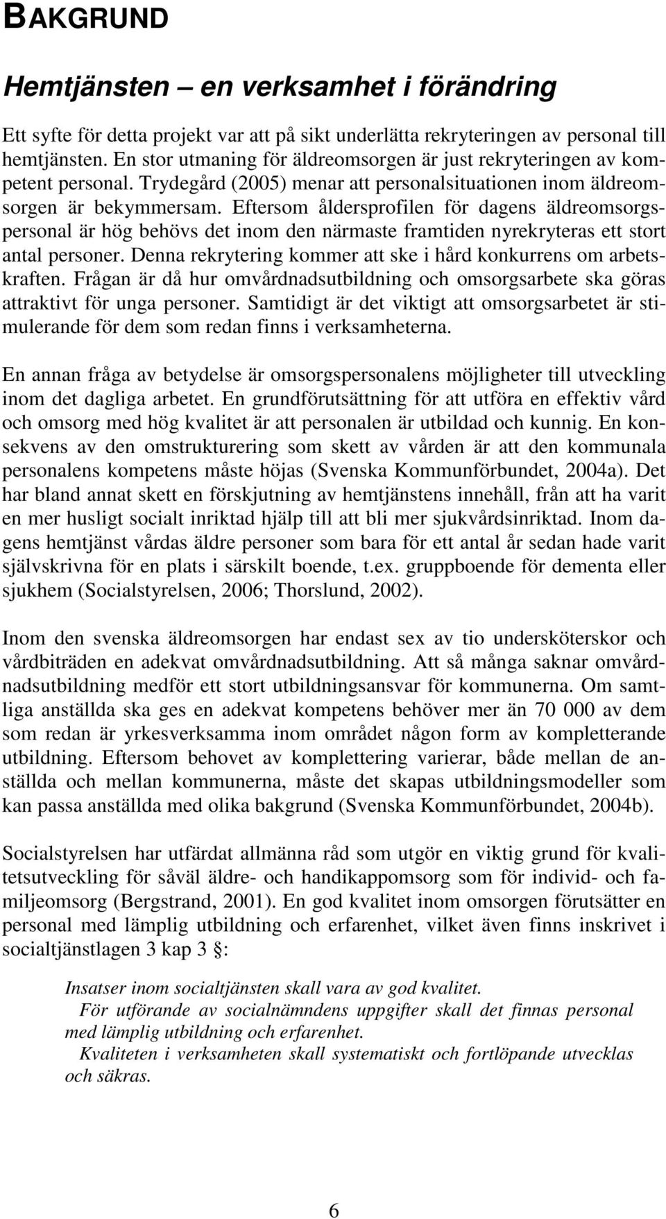 Eftersom åldersprofilen för dagens äldreomsorgspersonal är hög behövs det inom den närmaste framtiden nyrekryteras ett stort antal personer.