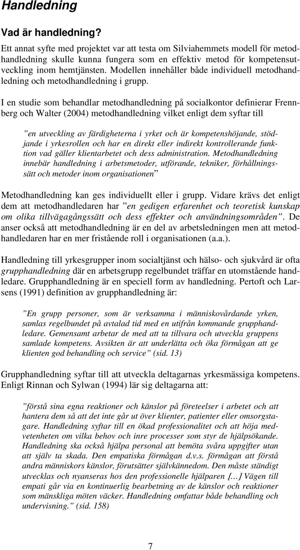 Modellen innehåller både individuell metodhandledning och metodhandledning i grupp.