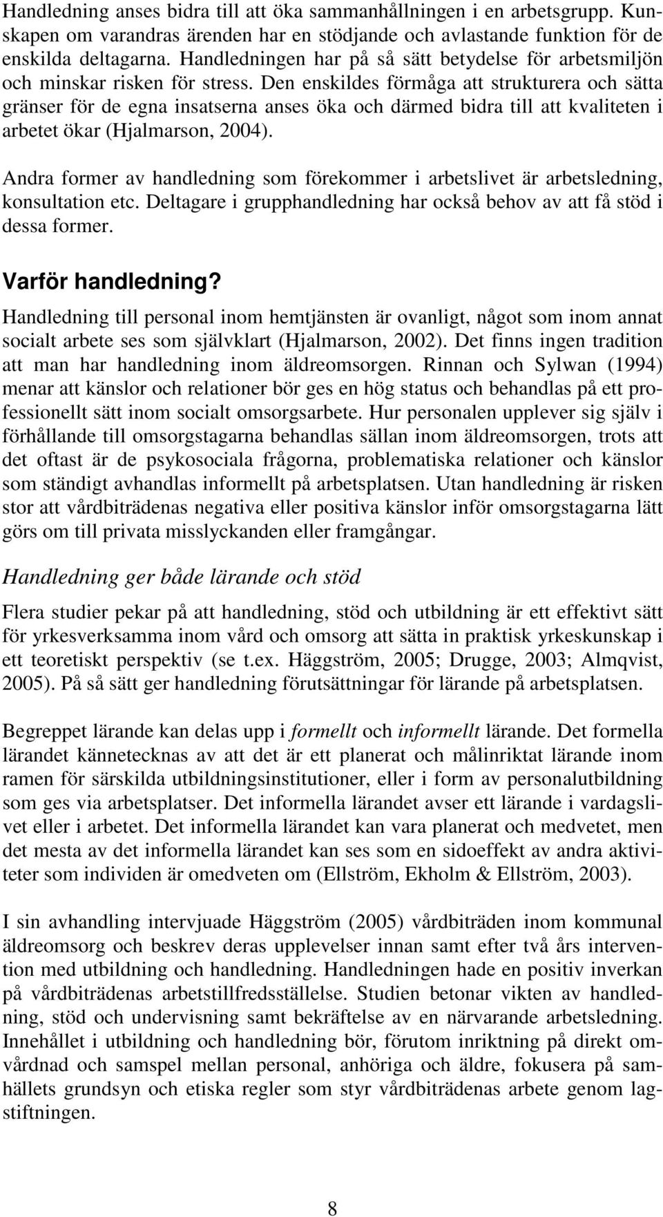 Den enskildes förmåga att strukturera och sätta gränser för de egna insatserna anses öka och därmed bidra till att kvaliteten i arbetet ökar (Hjalmarson, 2004).