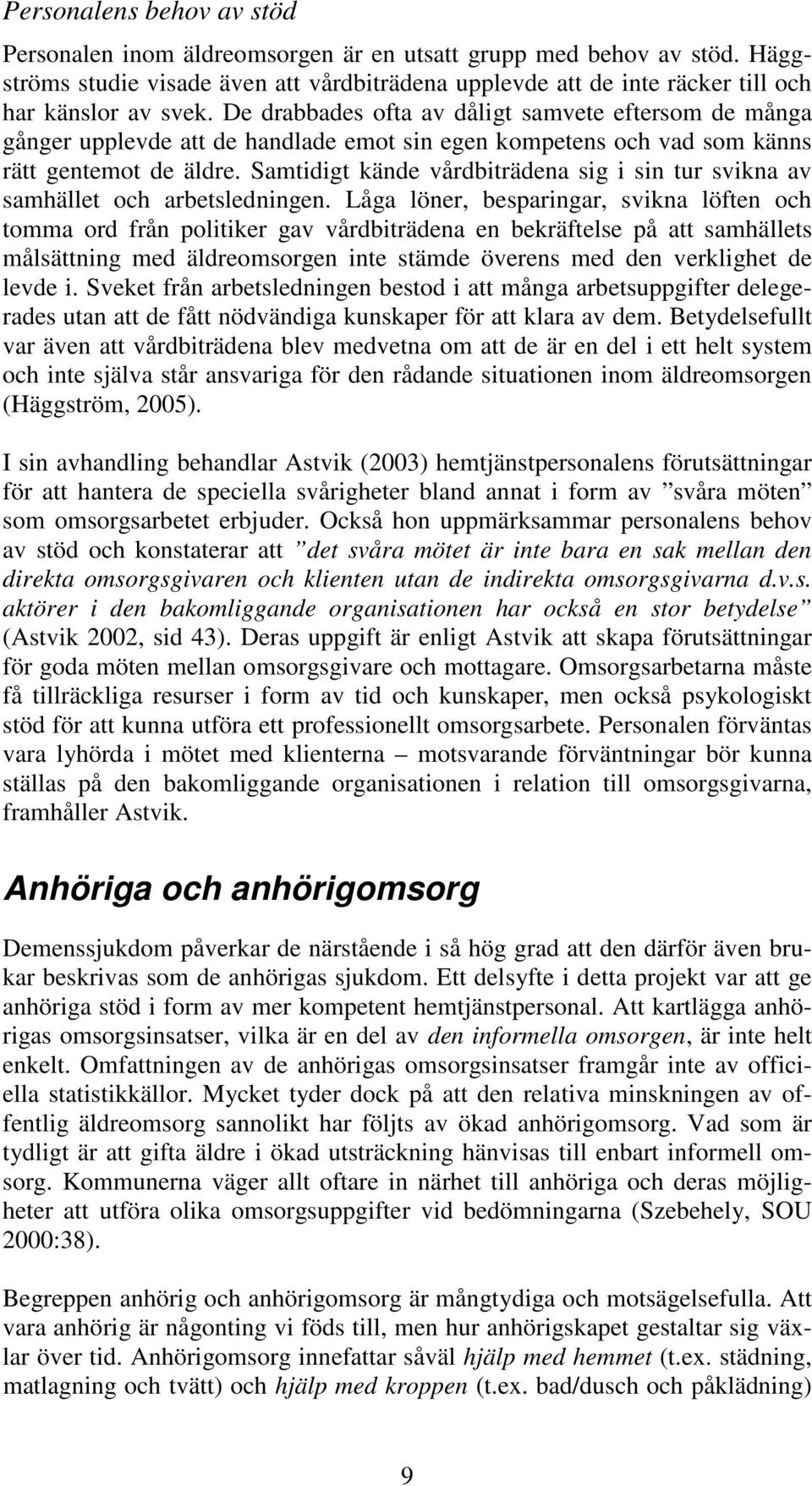Samtidigt kände vårdbiträdena sig i sin tur svikna av samhället och arbetsledningen.