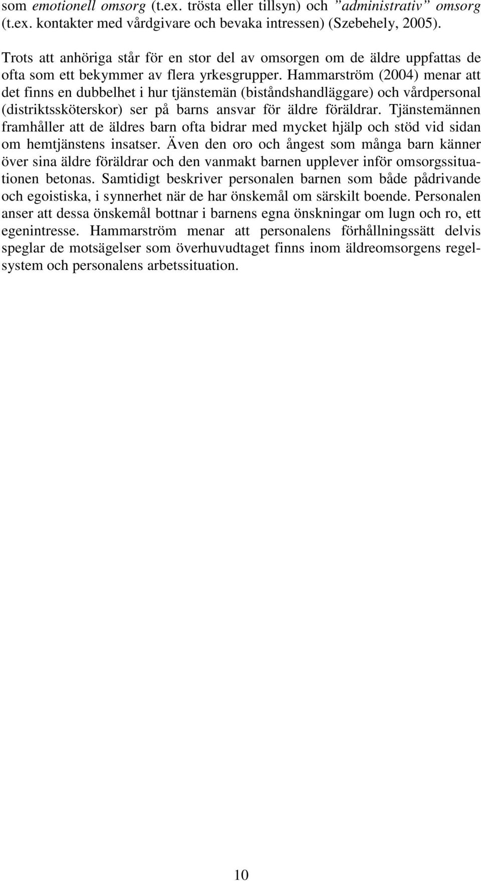 Hammarström (2004) menar att det finns en dubbelhet i hur tjänstemän (biståndshandläggare) och vårdpersonal (distriktssköterskor) ser på barns ansvar för äldre föräldrar.