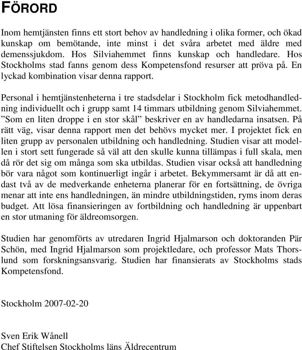 Personal i hemtjänstenheterna i tre stadsdelar i Stockholm fick metodhandledning individuellt och i grupp samt 14 timmars utbildning genom Silviahemmet.