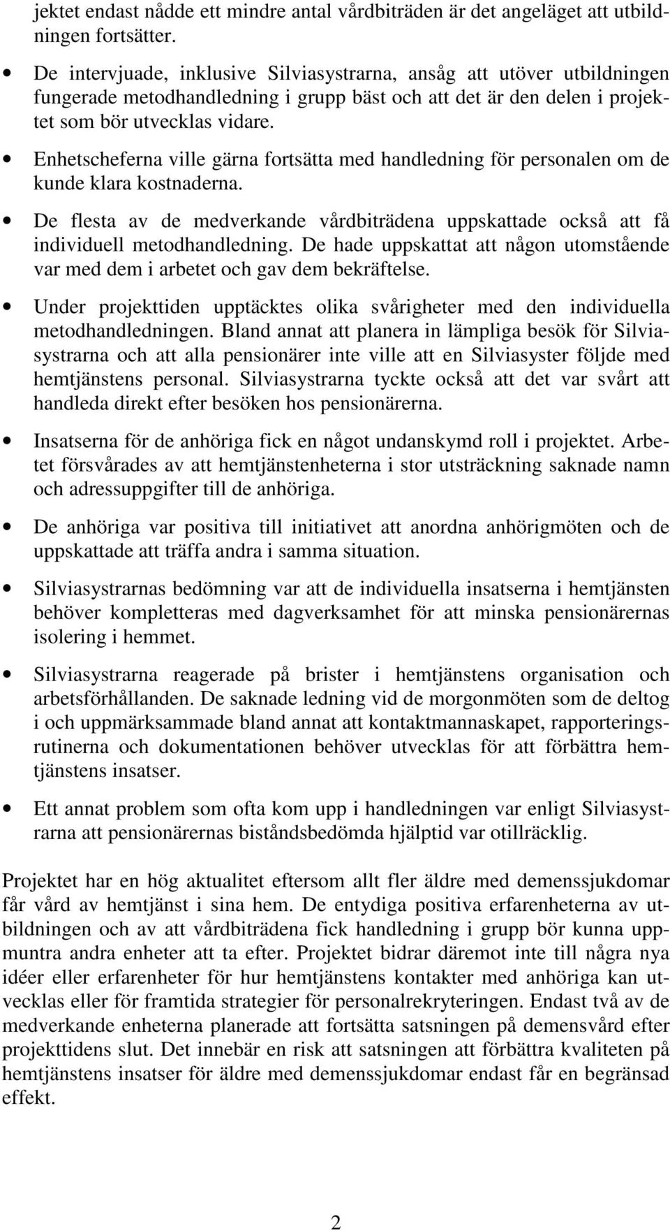 Enhetscheferna ville gärna fortsätta med handledning för personalen om de kunde klara kostnaderna. De flesta av de medverkande vårdbiträdena uppskattade också att få individuell metodhandledning.