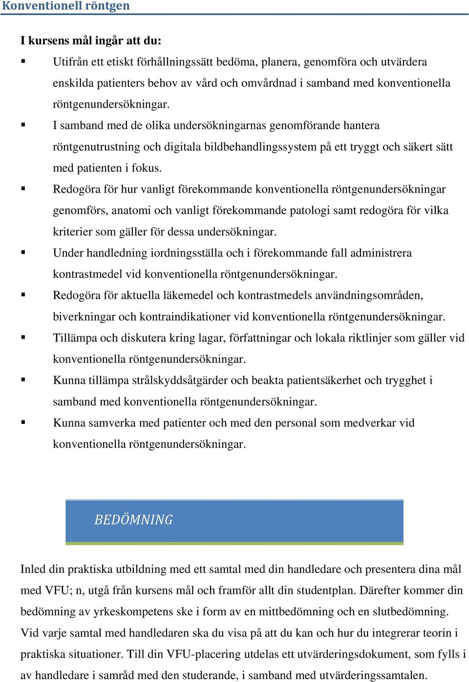 I samband med de olika undersökningarnas genomförande hantera röntgenutrustning och digitala bildbehandlingssystem på ett tryggt och säkert sätt med patienten i fokus.