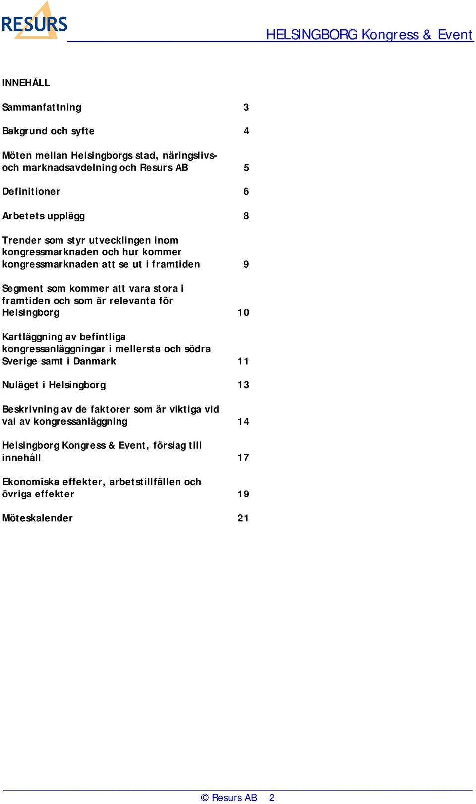 Helsingborg 10 Kartläggning av befintliga kongressanläggningar i mellersta och södra Sverige samt i Danmark 11 Nuläget i Helsingborg 13 Beskrivning av de faktorer som är