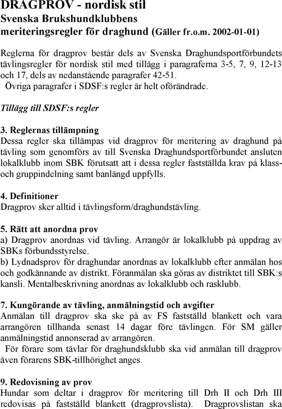 2002-01-01) Reglerna för dragprov består dels av Svenska Draghundsportförbundets tävlingsregler för nordisk stil med tillägg i paragraferna 3-5, 7, 9, 12-13 och 17, dels av nedanstående paragrafer
