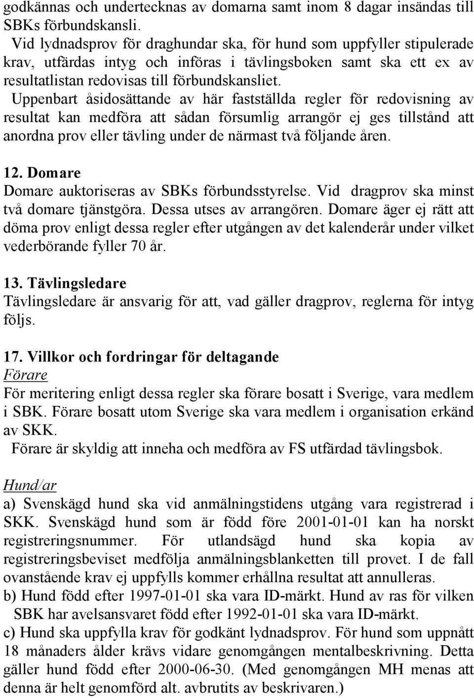 Uppenbart åsidosättande av här fastställda regler för redovisning av resultat kan medföra att sådan försumlig arrangör ej ges tillstånd att anordna prov eller tävling under de närmast två följande