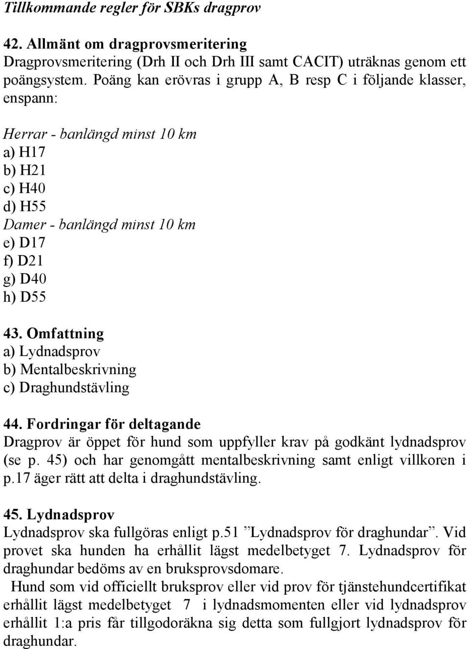 Omfattning a) Lydnadsprov b) Mentalbeskrivning c) Draghundstävling 44. Fordringar för deltagande Dragprov är öppet för hund som uppfyller krav på godkänt lydnadsprov (se p.