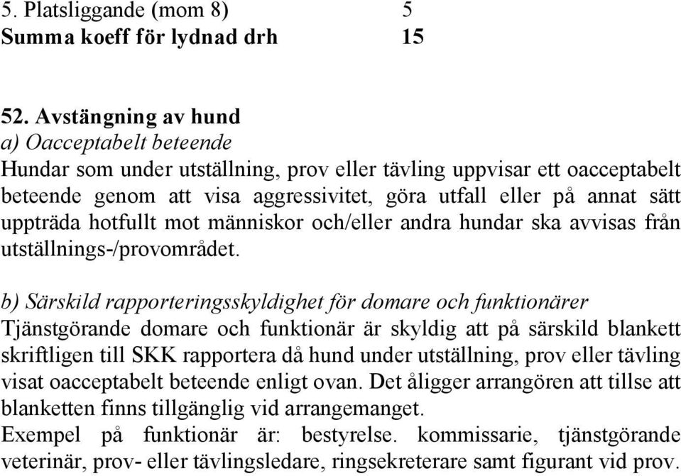 hotfullt mot människor och/eller andra hundar ska avvisas från utställnings-/provområdet.