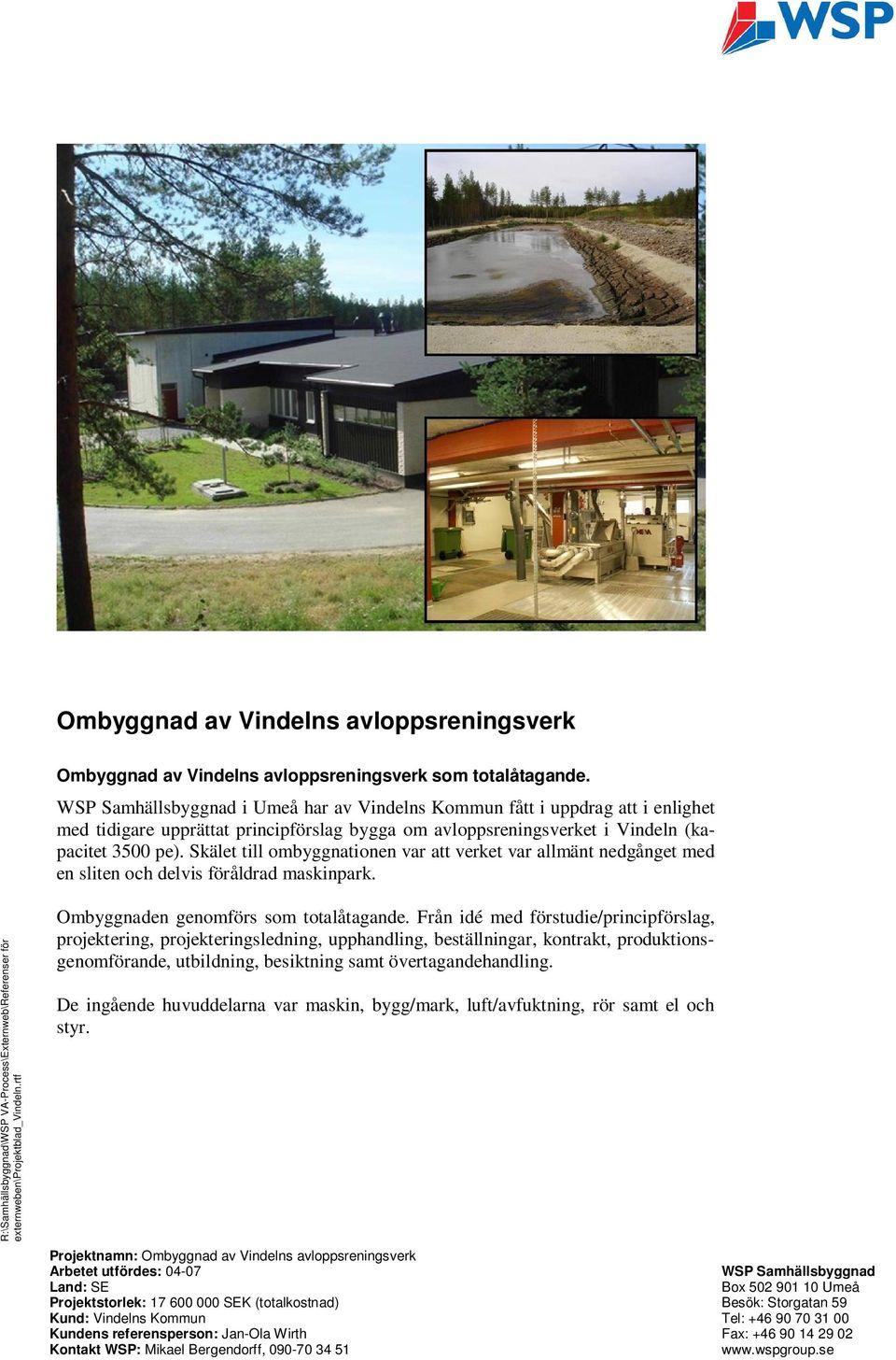 Skälet till ombyggnationen var att verket var allmänt nedgånget med en sliten och delvis föråldrad maskinpark. externweben\projektblad_vindeln.rtf Ombyggnaden genomförs som totalåtagande.