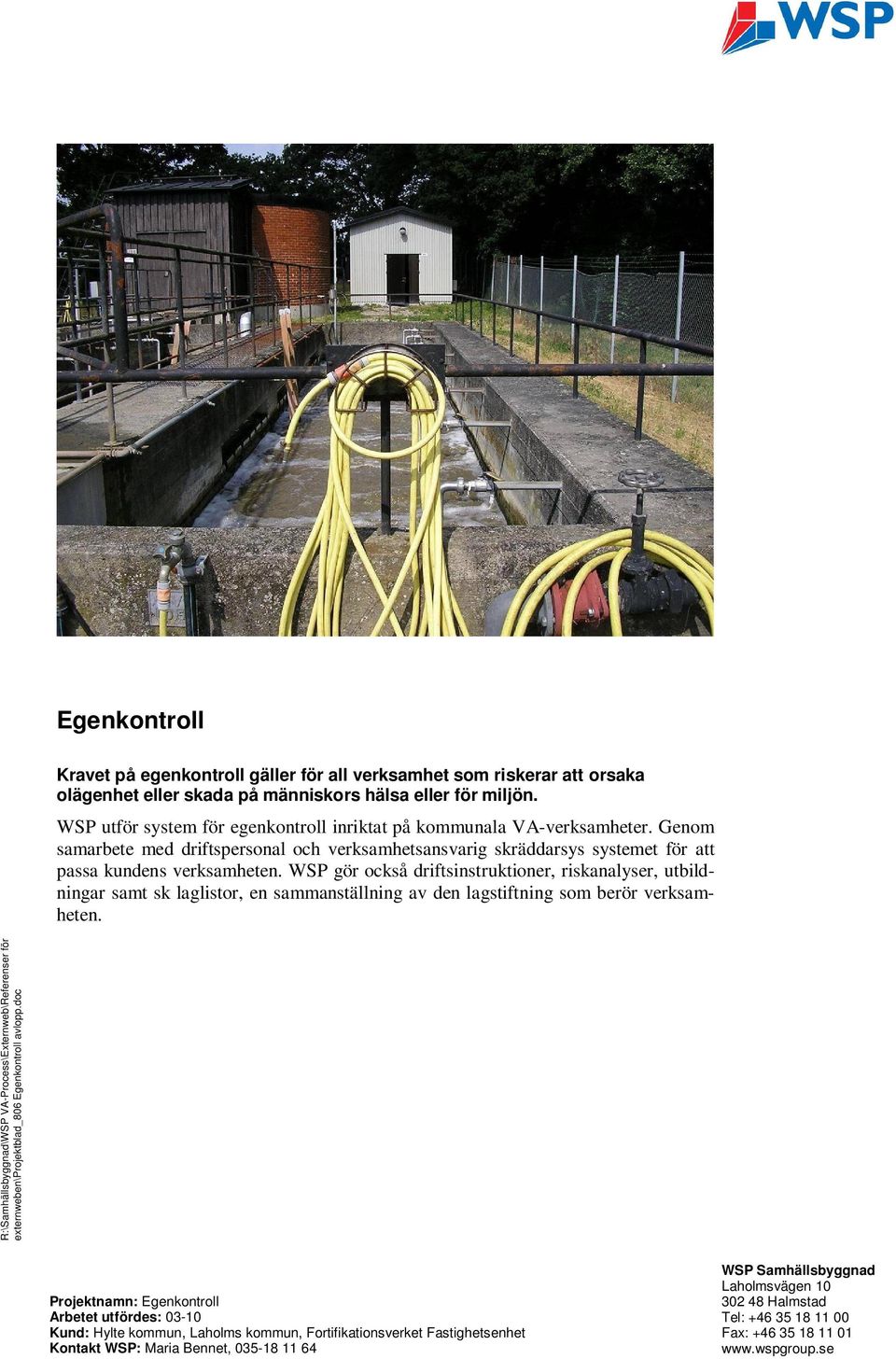 WSP gör också driftsinstruktioner, riskanalyser, utbildningar samt sk laglistor, en sammanställning av den lagstiftning som berör verksamheten. externweben\projektblad_806 Egenkontroll avlopp.
