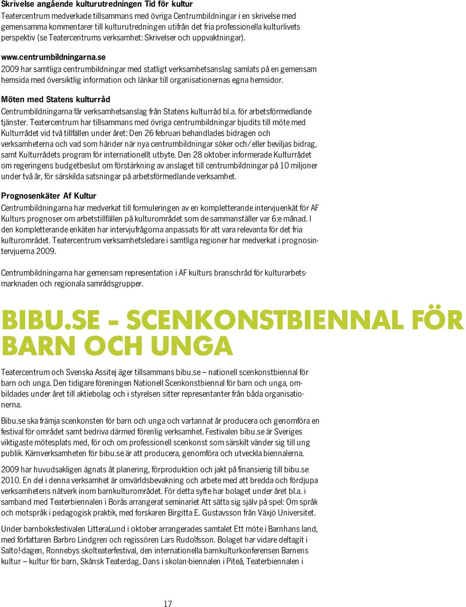 se 2009 har samtliga centrumbildningar med statligt verksamhetsanslag samlats på en gemensam hemsida med översiktlig information och länkar till organisationernas egna hemsidor.