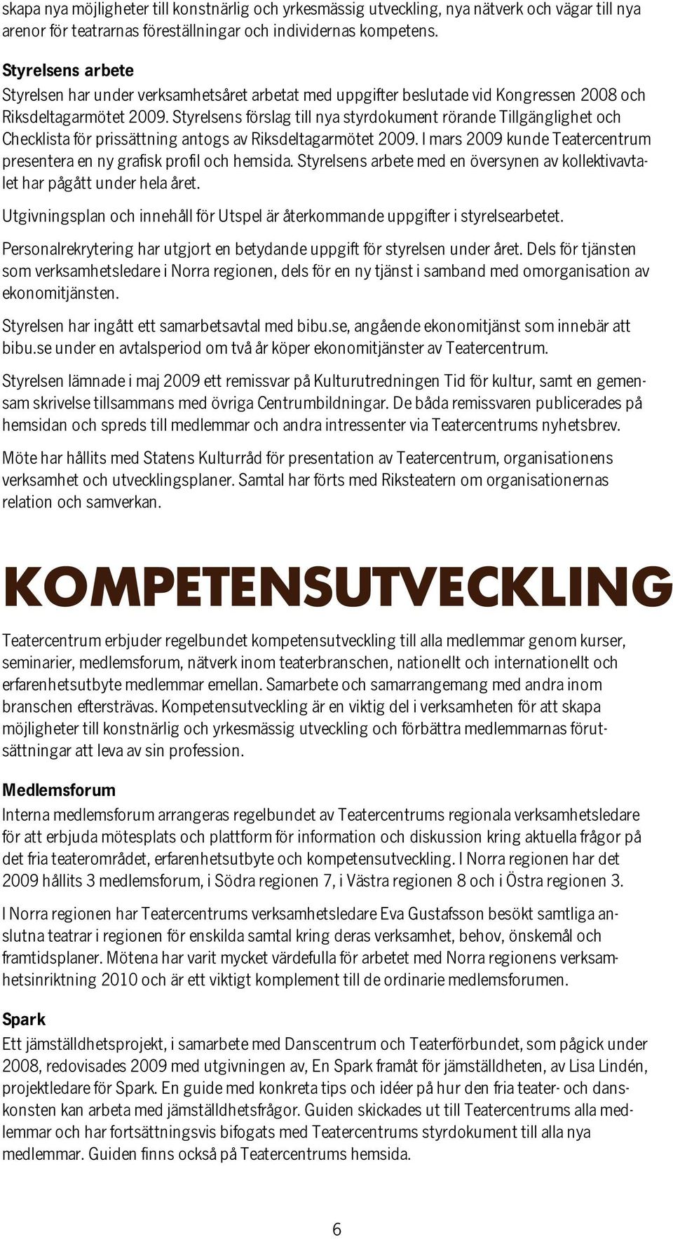 Styrelsens förslag till nya styrdokument rörande Tillgänglighet och Checklista för prissättning antogs av Riksdeltagarmötet 2009.
