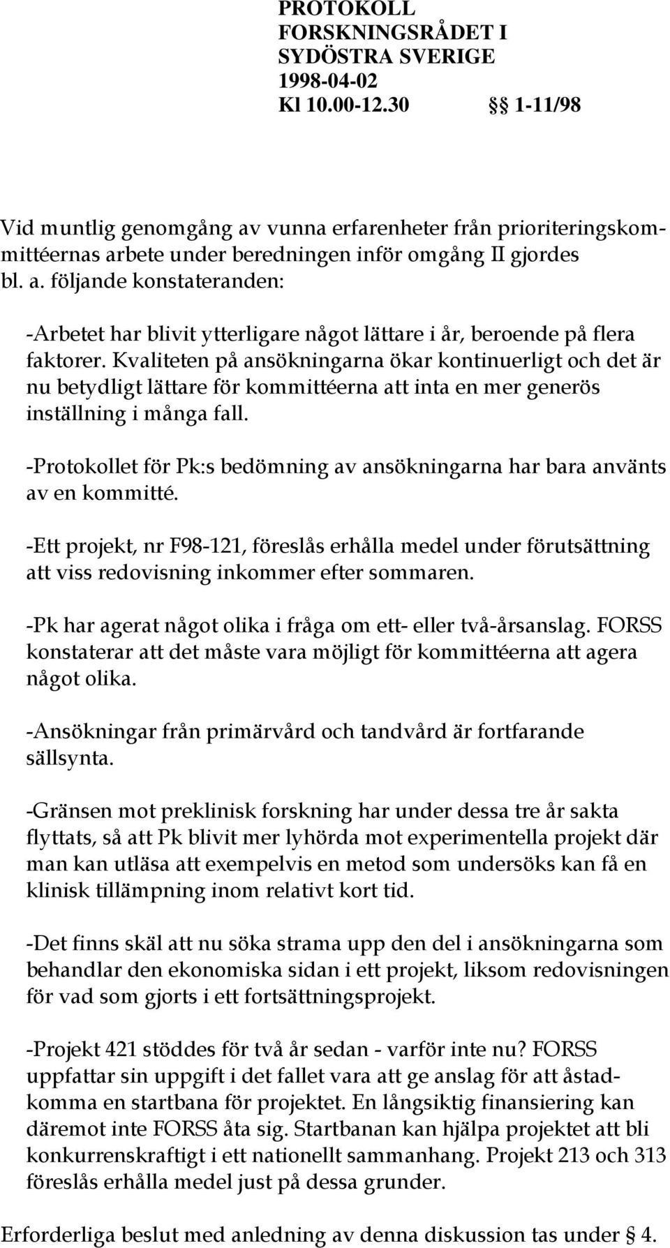 -Protokollet för Pk:s bedömning av ansökningarna har bara använts av en kommitté. -Ett projekt, nr F98-121, föreslås erhålla medel under förutsättning att viss redovisning inkommer efter sommaren.