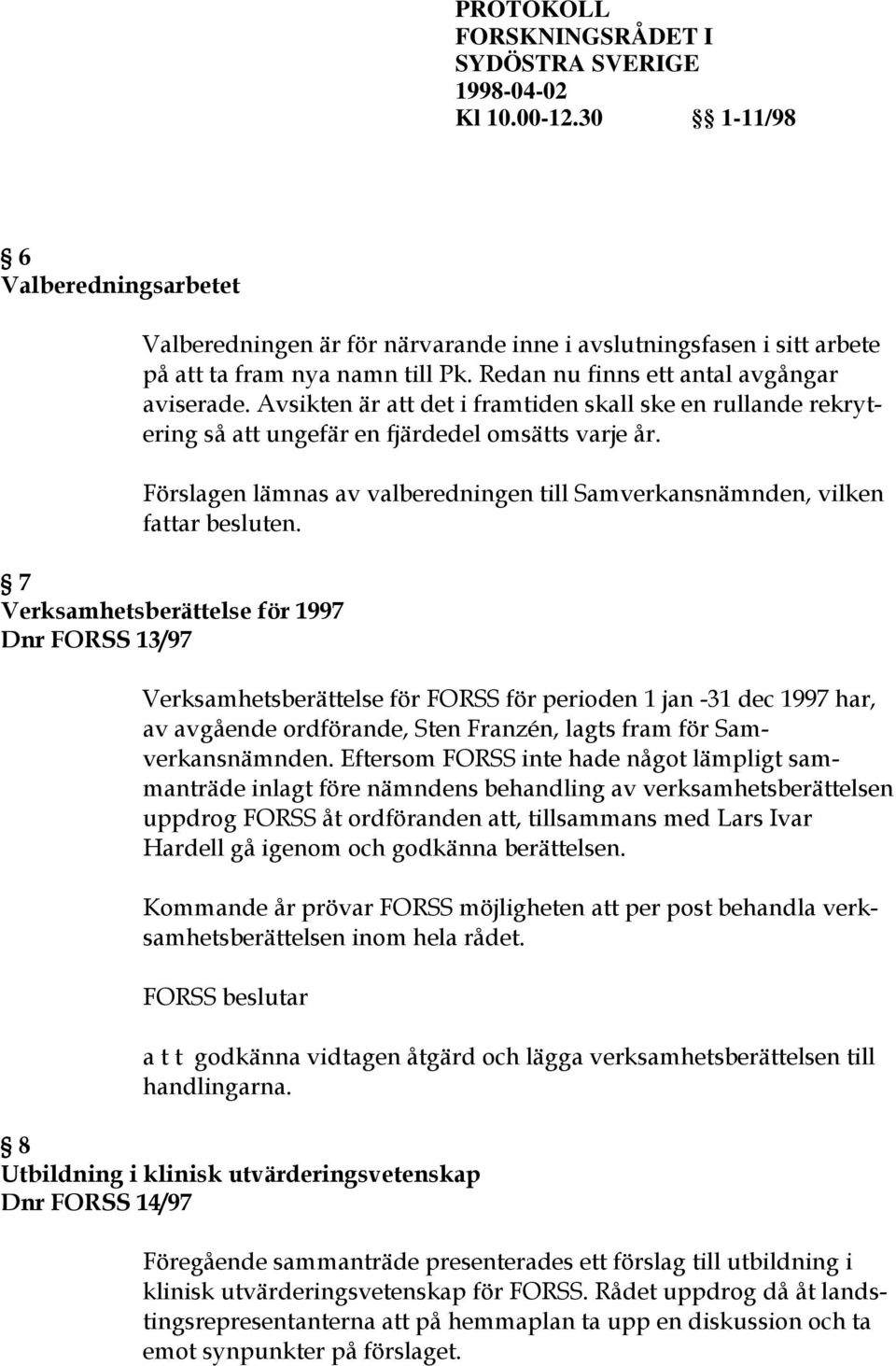 7 Verksamhetsberättelse för 1997 Dnr FORSS 13/97 Verksamhetsberättelse för FORSS för perioden 1 jan -31 dec 1997 har, av avgående ordförande, Sten Franzén, lagts fram för Samverkansnämnden.
