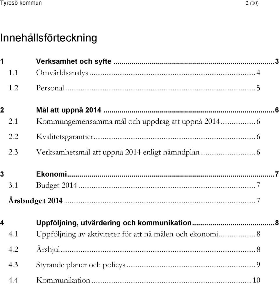 .. 6 3 Ekonomi... 7 3.1 Budget 2014... 7 Årsbudget 2014... 7 4 Uppföljning, utvärdering och kommunikation... 8 4.