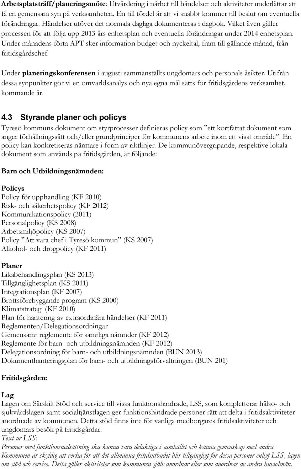 Vilket även gäller processen för att följa upp 2013 års enhetsplan och eventuella förändringar under 2014 enhetsplan.