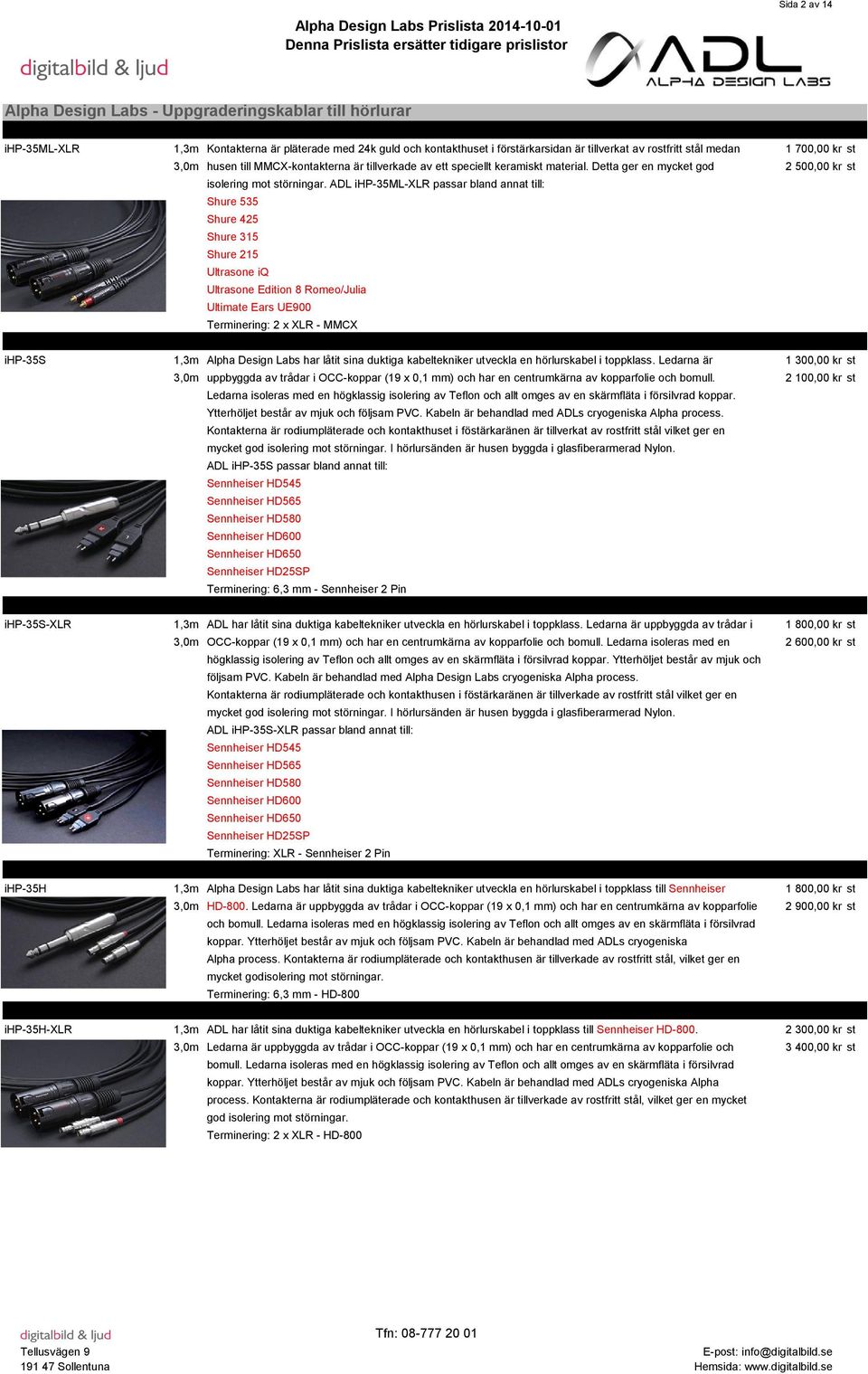 ADL ihp-35ml-xlr passar bland annat till: Shure 535 Shure 425 Shure 315 Shure 215 Ultrasone iq Ultrasone Edition 8 Romeo/Julia Ultimate Ears UE900 Terminering: 2 x XLR - MMCX ihp-35s 1,3m Alpha