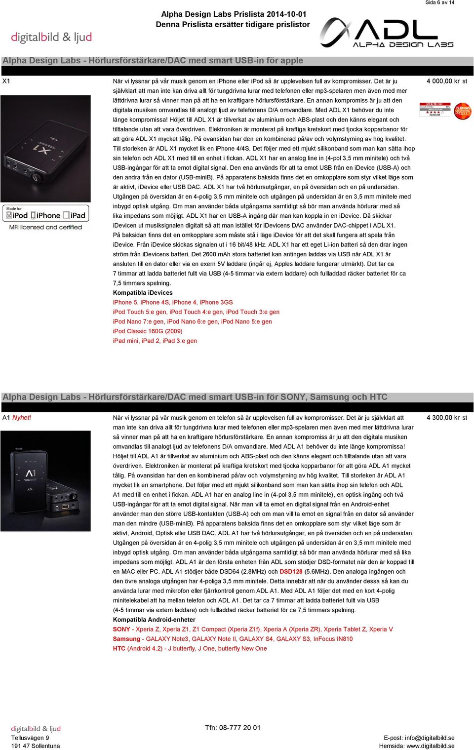 hörlursförstärkare. En annan kompromiss är ju att den digitala musiken omvandlas till analogt ljud av telefonens D/A omvandlare. Med ADL X1 behöver du inte länge kompromissa!