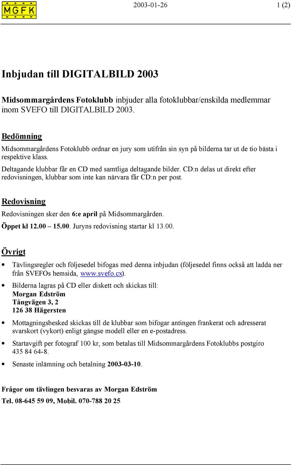 CD:n delas ut direkt efter redovisningen, klubbar som inte kan närvara får CD:n per post. Redovisning Redovisningen sker den 6:e april på Midsommargården. Öppet kl 12.00 