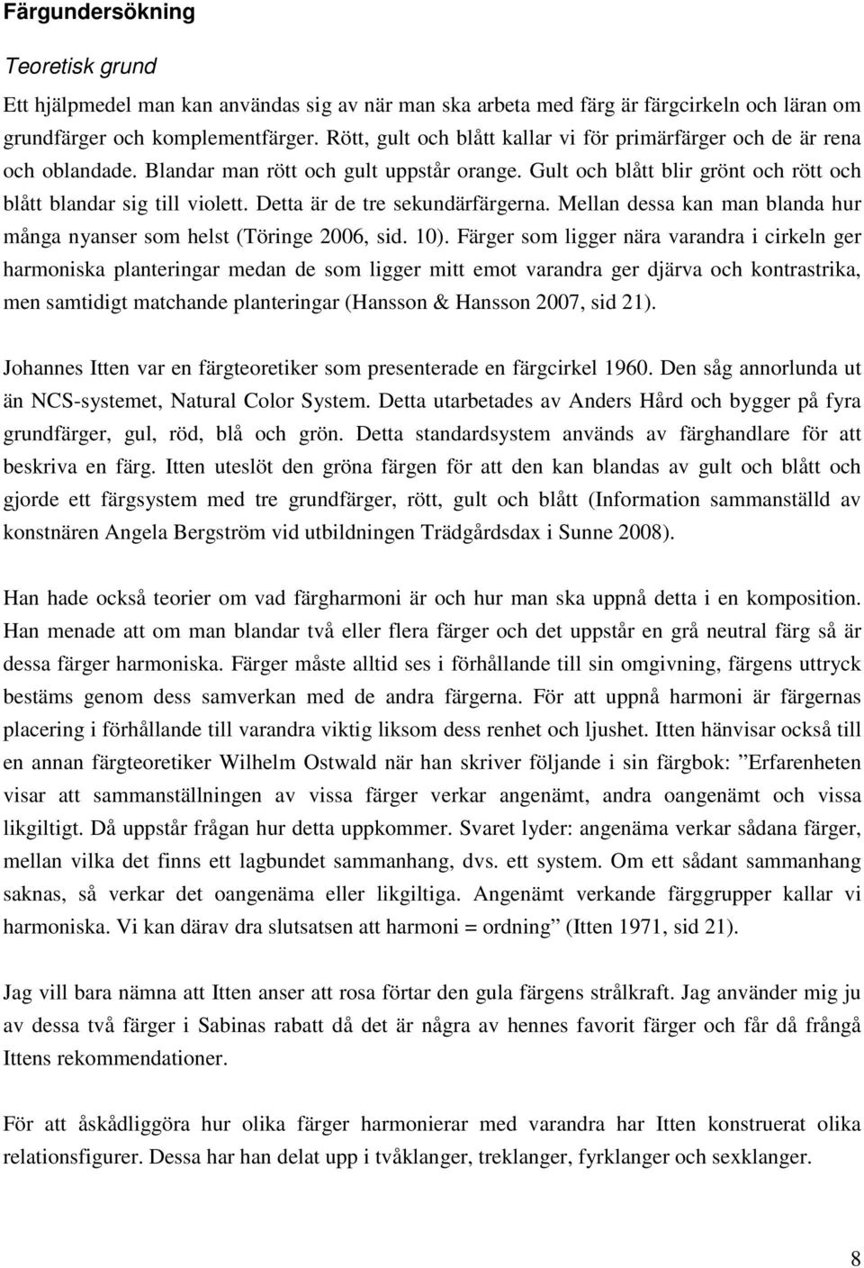 Detta är de tre sekundärfärgerna. Mellan dessa kan man blanda hur många nyanser som helst (Töringe 2006, sid. 10).