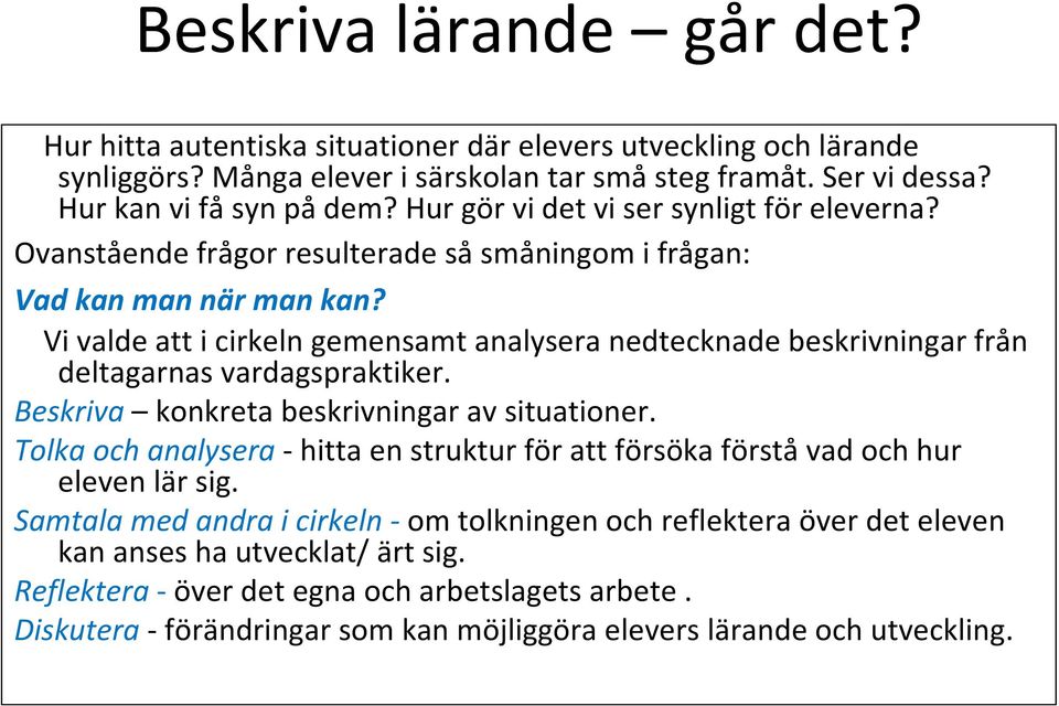 Vi valde att i cirkeln gemensamt analysera nedtecknade beskrivningar från deltagarnas vardagspraktiker. Beskriva konkreta beskrivningar av situationer.