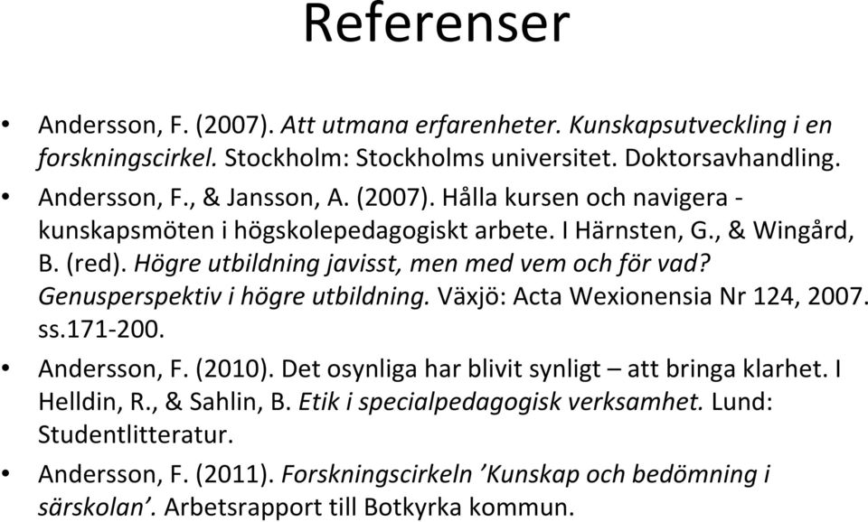 Genusperspektiv i högre utbildning. Växjö: Acta Wexionensia Nr 124, 2007. ss.171 200. Andersson, F. (2010). Det osynliga har blivit synligt att bringa klarhet. I Helldin, R.