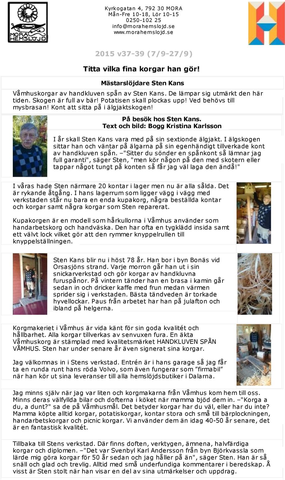 Kont att sitta på i älgjaktskogen! På besök hos Sten Kans. Text och bild: Bogg Kristina Karlsson I år skall Sten Kans vara med på sin sextionde älgjakt.