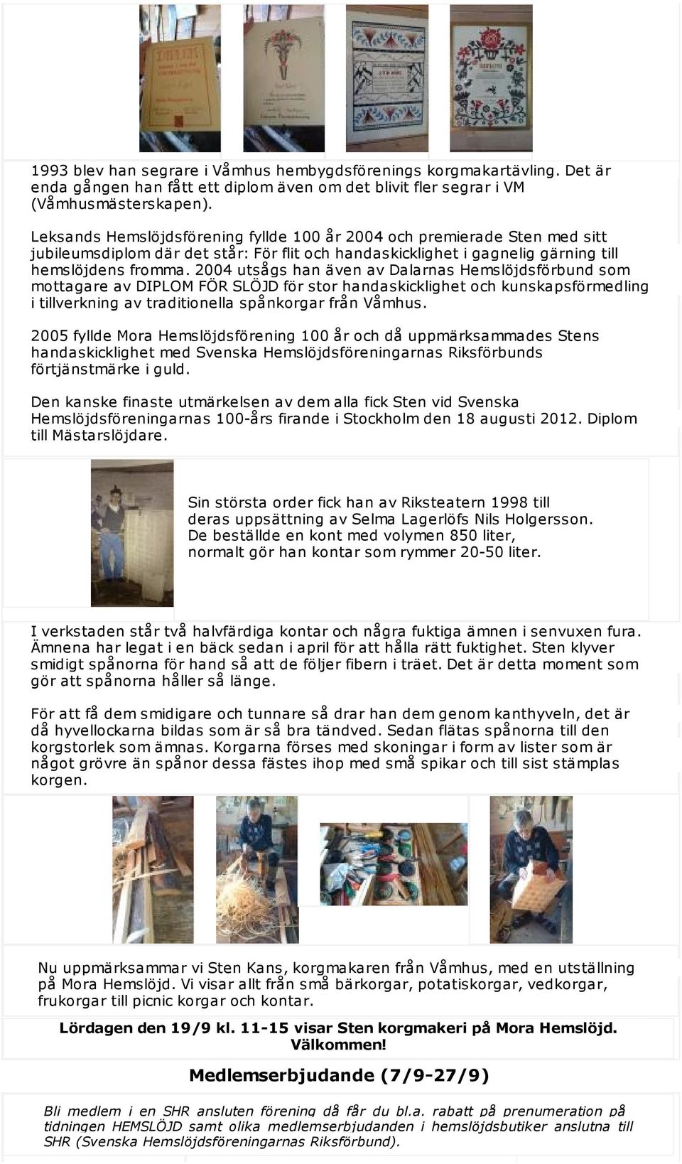 2004 utsågs han även av Dalarnas Hemslöjdsförbund som mottagare av DIPLOM FÖR SLÖJD för stor handaskicklighet och kunskapsförmedling i tillverkning av traditionella spånkorgar från Våmhus.