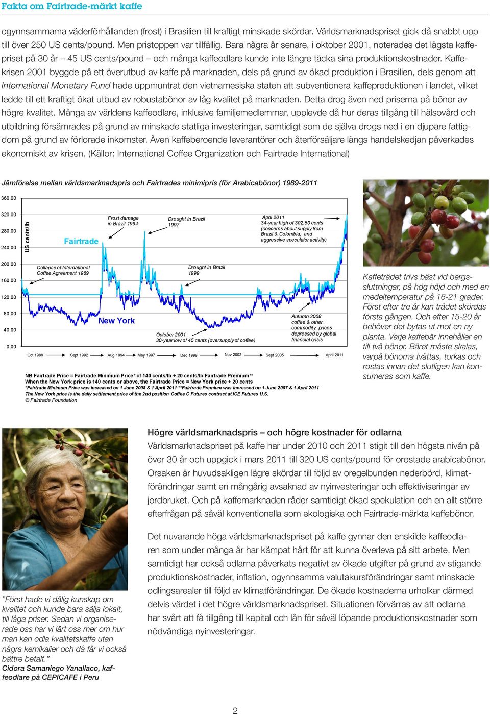 Kaffekrisen 2001 byggde på ett överutbud av kaffe på marknaden, dels på grund av ökad produktion i Brasilien, dels genom att International Monetary Fund hade uppmuntrat den vietnamesiska staten att