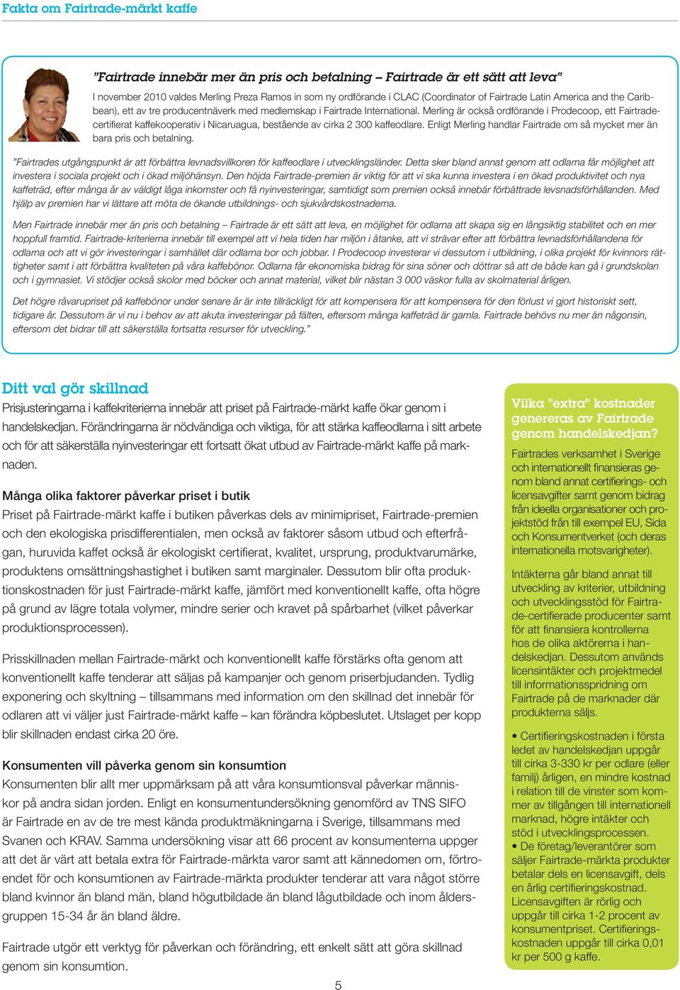 Merling är också ordförande i Prodecoop, ett Fairtradecertifierat kaffekooperativ i Nicaruagua, bestående av cirka 2 300 kaffeodlare.