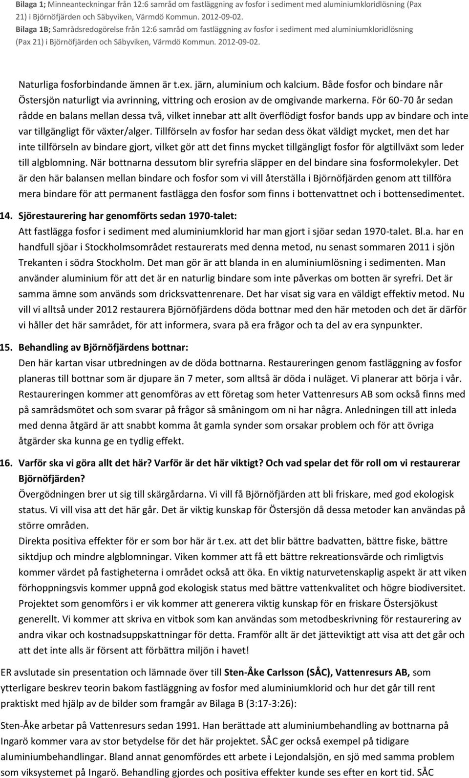 Tillförseln av fosfor har sedan dess ökat väldigt mycket, men det har inte tillförseln av bindare gjort, vilket gör att det finns mycket tillgängligt fosfor för algtillväxt som leder till algblomning.