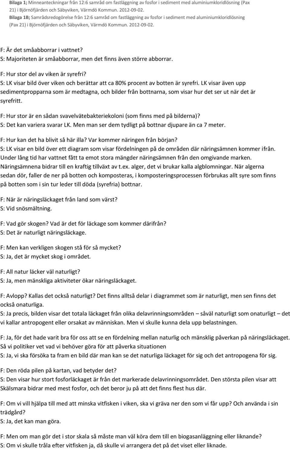 LK visar även upp sedimentpropparna som är medtagna, och bilder från bottnarna, som visar hur det ser ut när det är syrefritt.