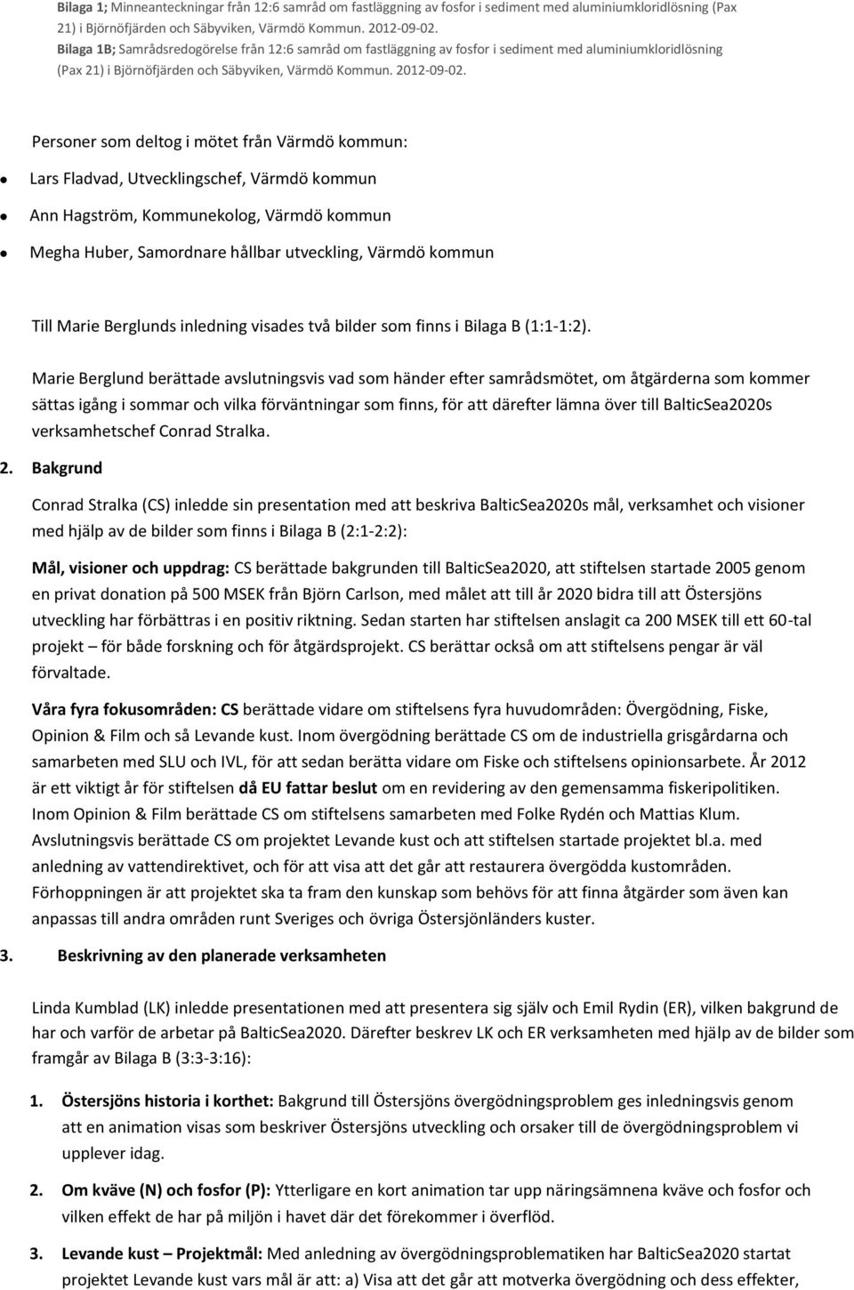 Marie Berglund berättade avslutningsvis vad som händer efter samrådsmötet, om åtgärderna som kommer sättas igång i sommar och vilka förväntningar som finns, för att därefter lämna över till